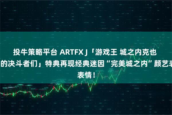 投牛策略平台 ARTFX J「游戏王 城之内克也 炽热的决斗者们」特典再现经典迷因“完美城之内”颜艺表情！